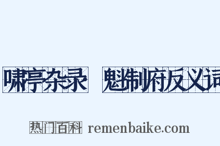 啸亭杂录·魁制府反义词是什么意思的图片